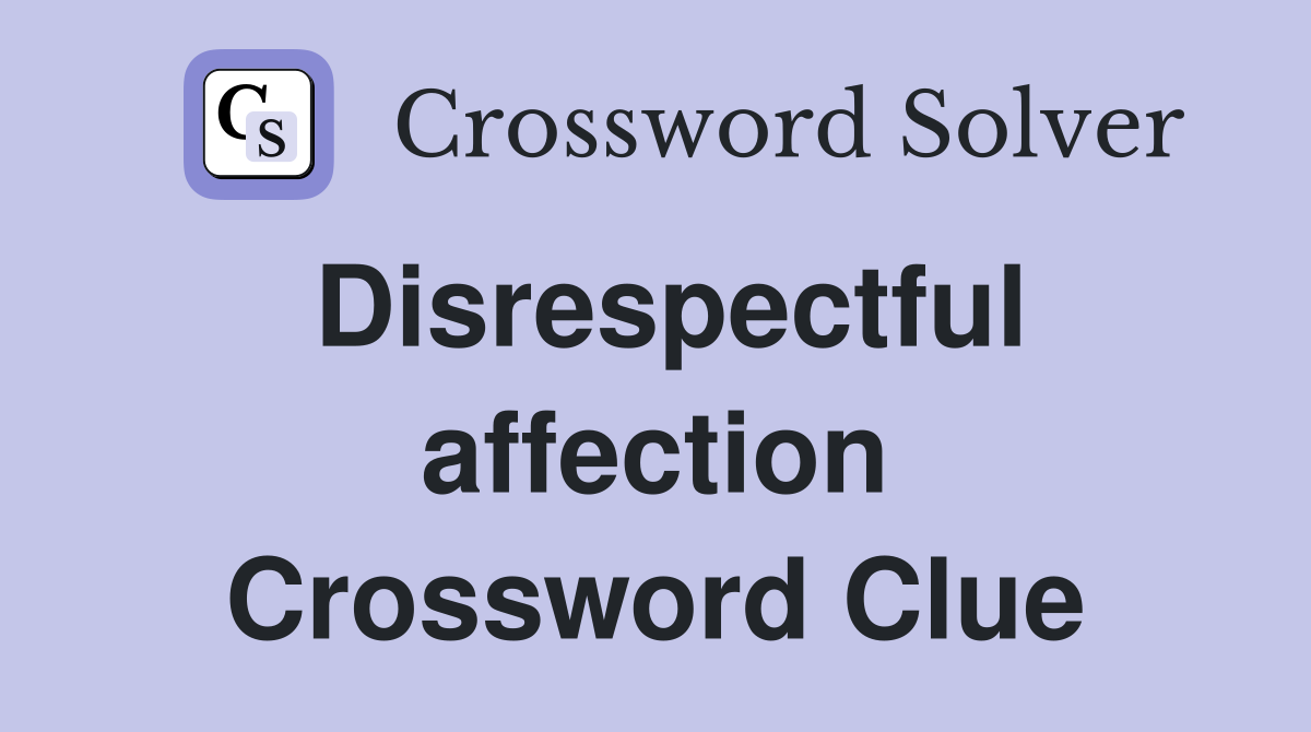 Disrespectful affection Crossword Clue