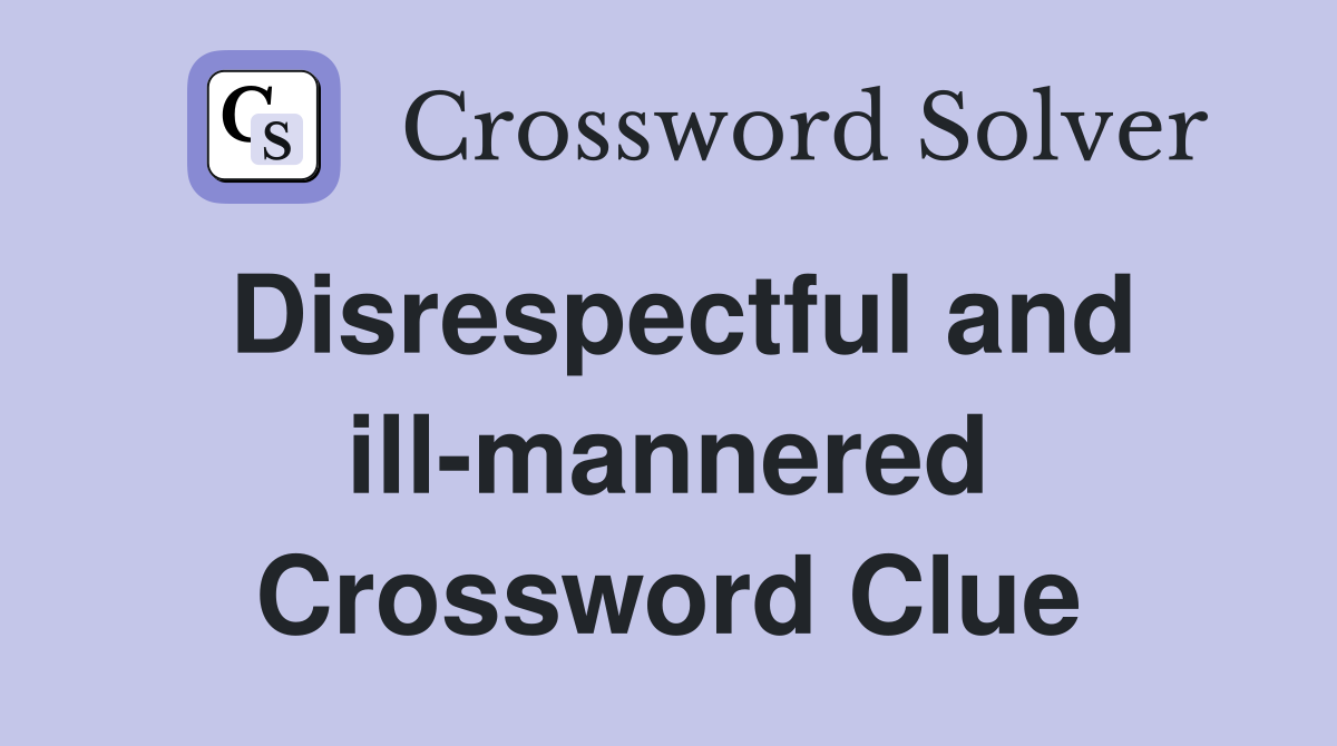 Disrespectful and ill-mannered Crossword Clue