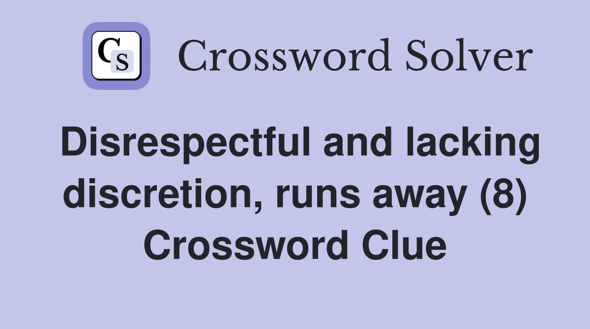 Disrespectful and lacking discretion, runs away (8) Crossword Clue