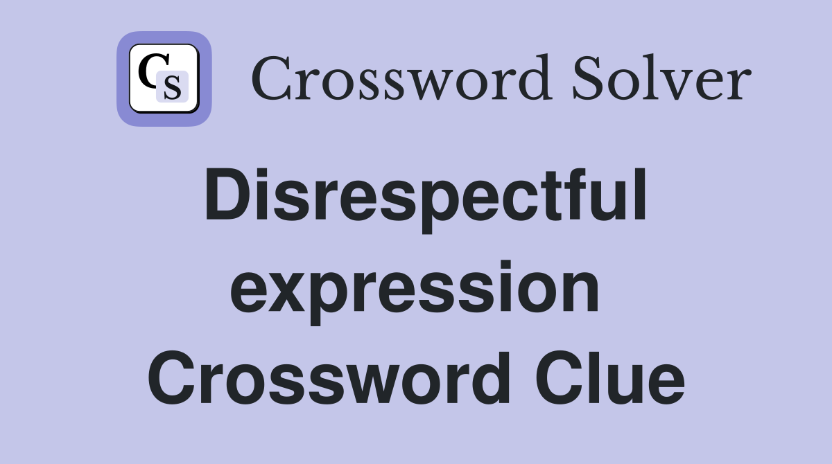 Disrespectful expression Crossword Clue