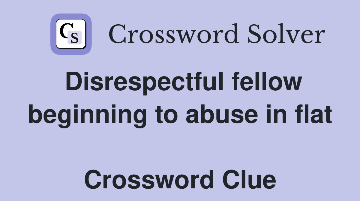 Disrespectful fellow beginning to abuse in flat  Crossword Clue