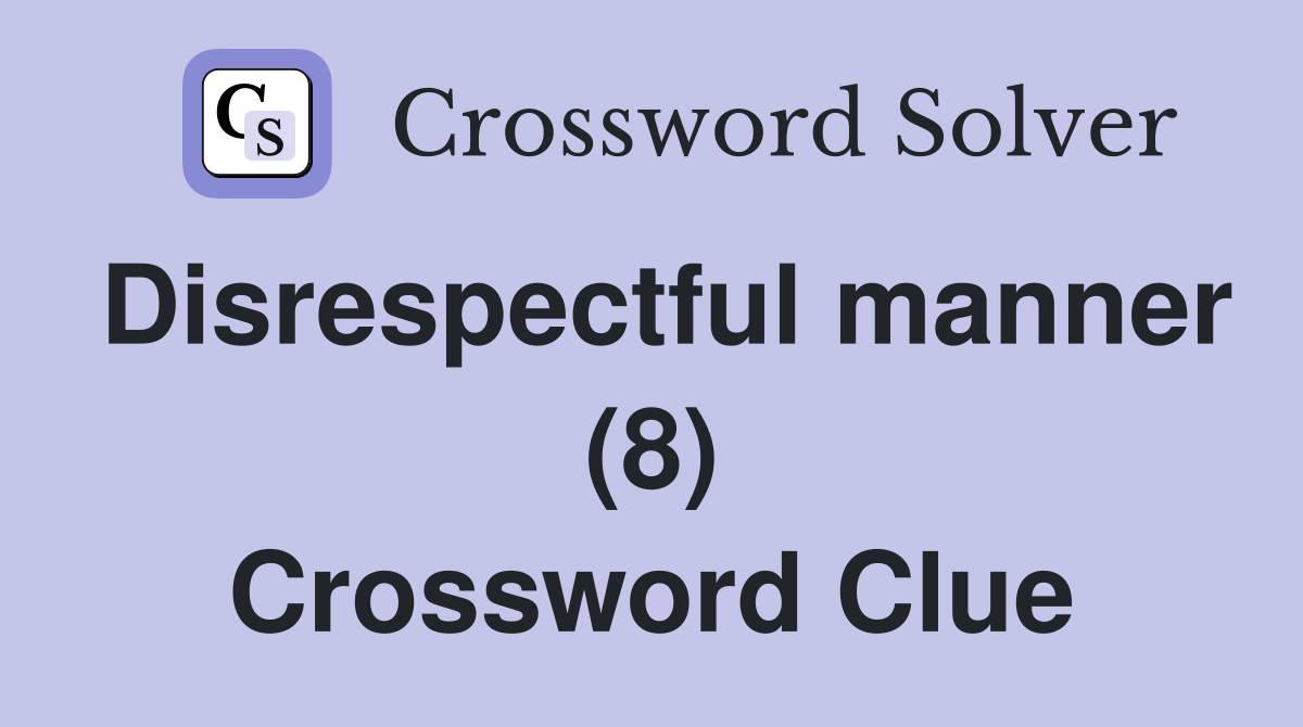 Disrespectful manner (8) Crossword Clue