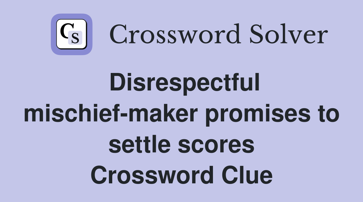 Disrespectful mischief-maker promises to settle scores Crossword Clue