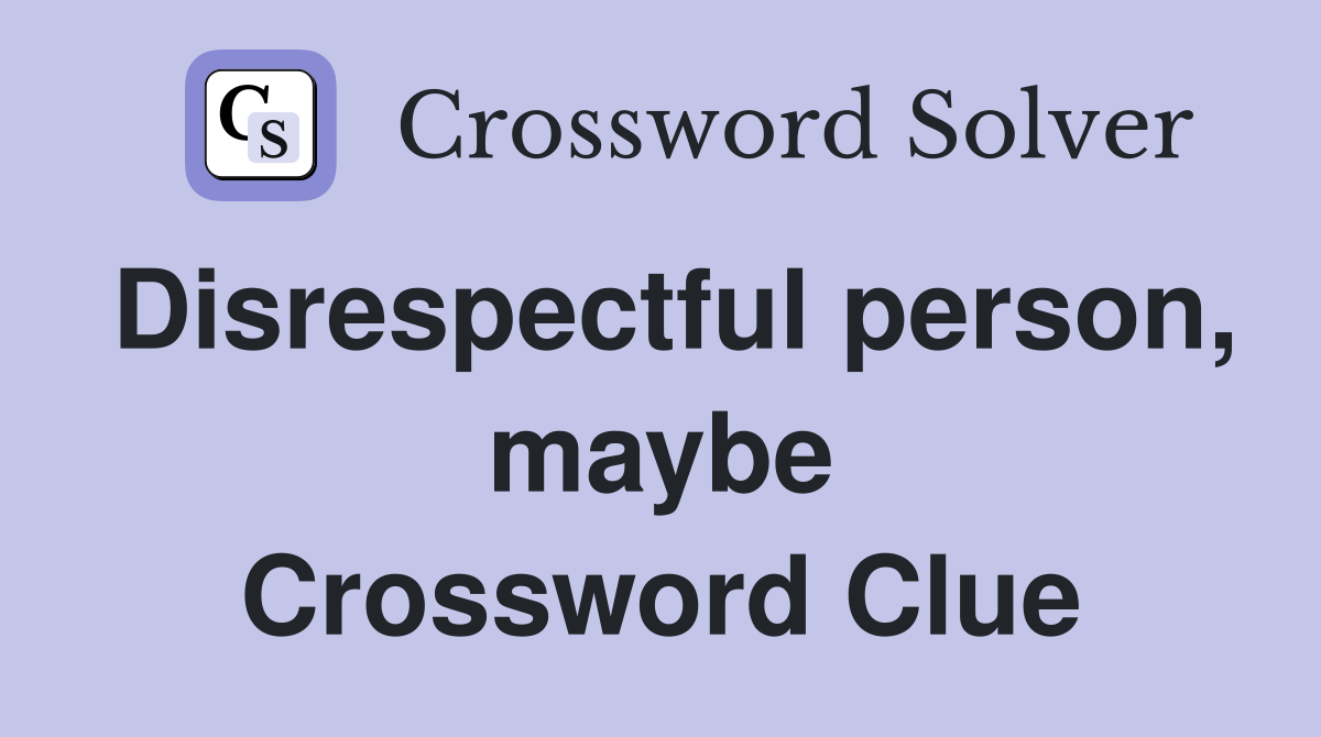Disrespectful person, maybe Crossword Clue