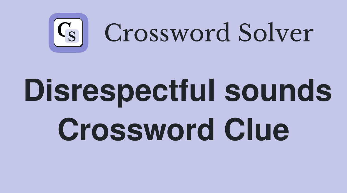Disrespectful sounds Crossword Clue