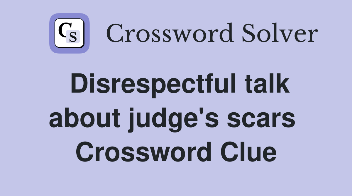Disrespectful talk about judge's scars  Crossword Clue