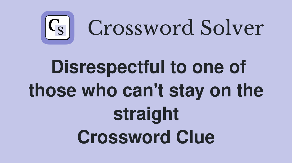 Disrespectful to one of those who can't stay on the straight Crossword Clue