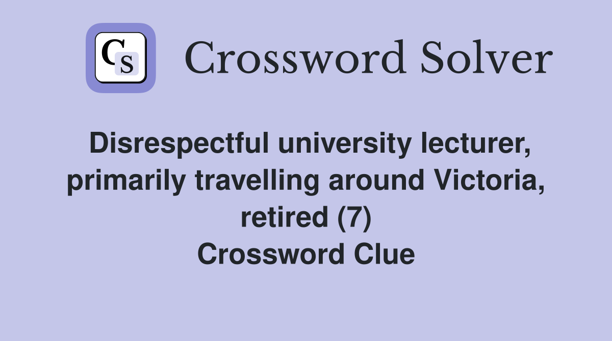 Disrespectful university lecturer, primarily travelling around Victoria, retired (7) Crossword Clue