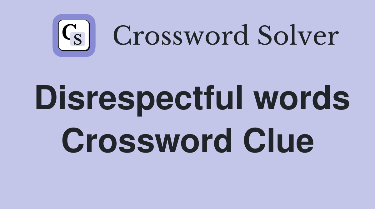 Disrespectful words Crossword Clue