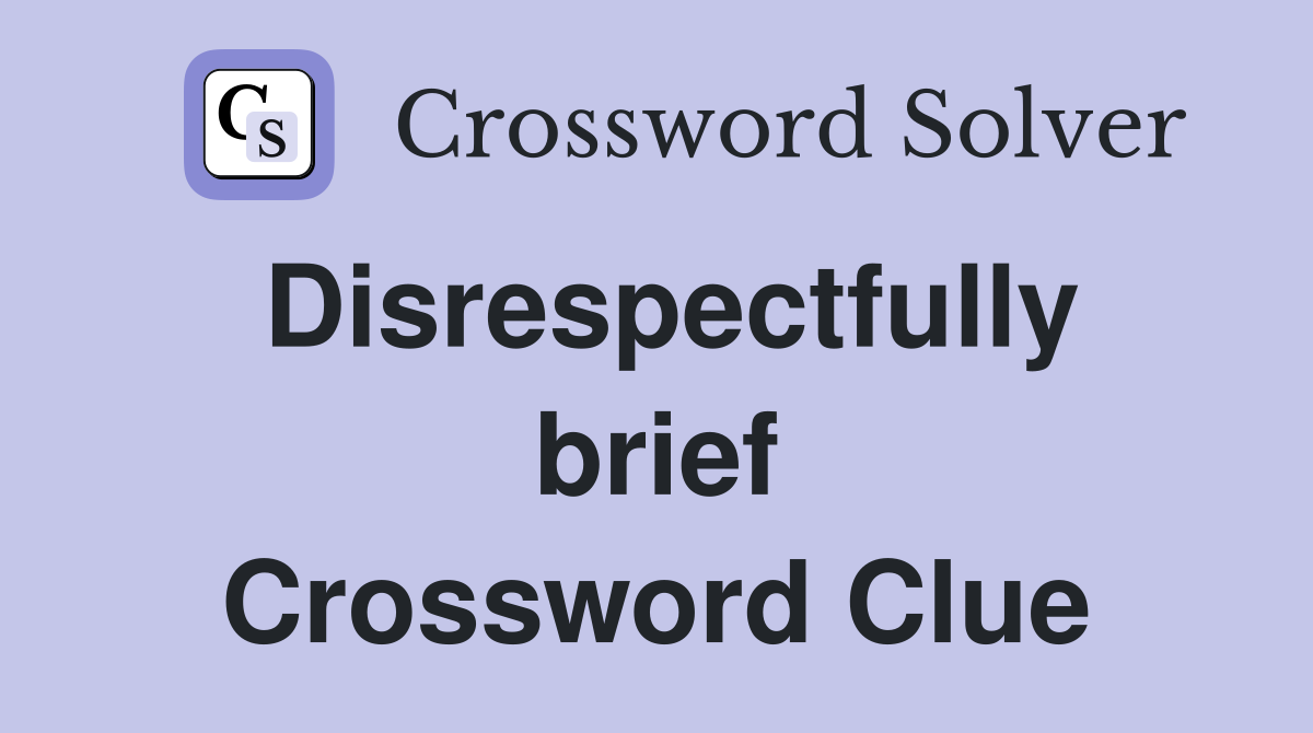 Disrespectfully brief Crossword Clue