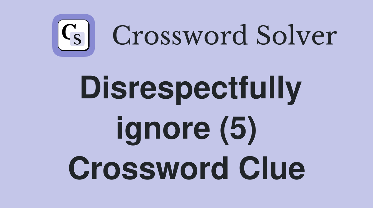 Disrespectfully ignore (5) Crossword Clue