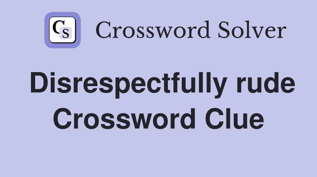 Disrespectfully rude Crossword Clue