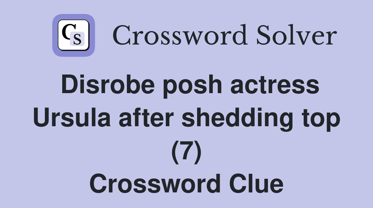 Disrobe posh actress Ursula after shedding top (7) Crossword Clue