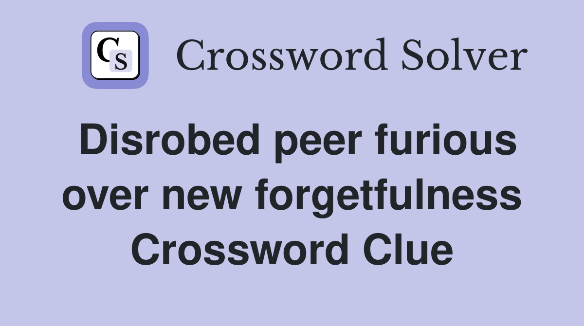 Disrobed peer furious over new forgetfulness Crossword Clue