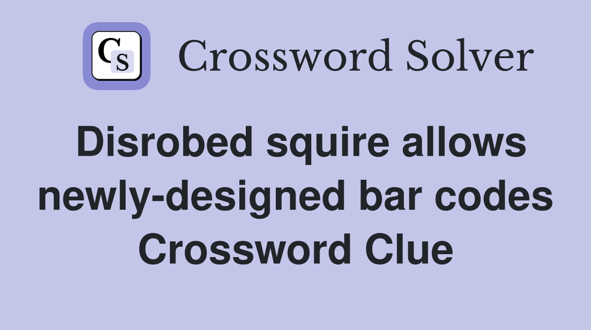 Disrobed squire allows newly-designed bar codes Crossword Clue