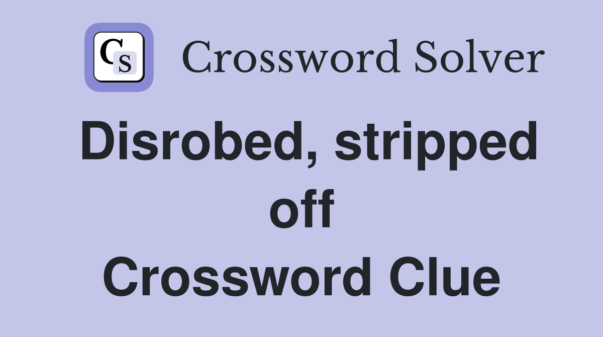 Disrobed, stripped off Crossword Clue
