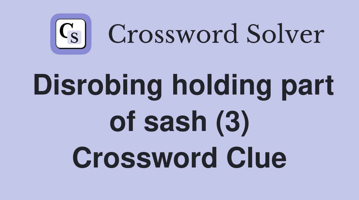 Disrobing holding part of sash (3) Crossword Clue