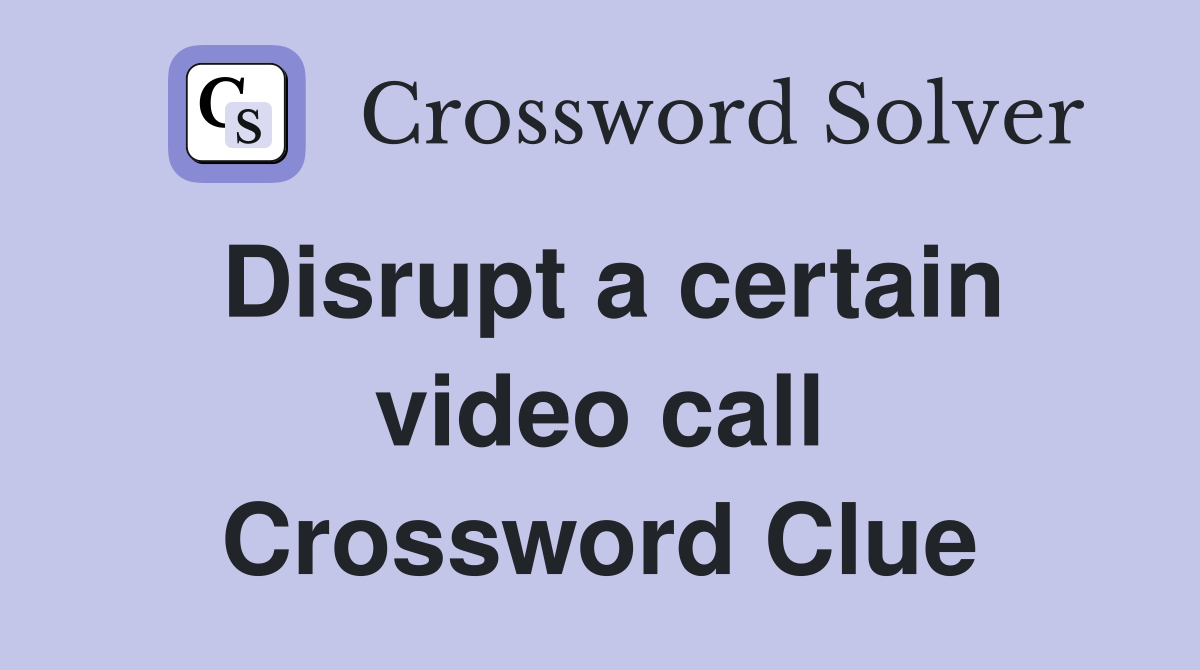 Disrupt a certain video call Crossword Clue