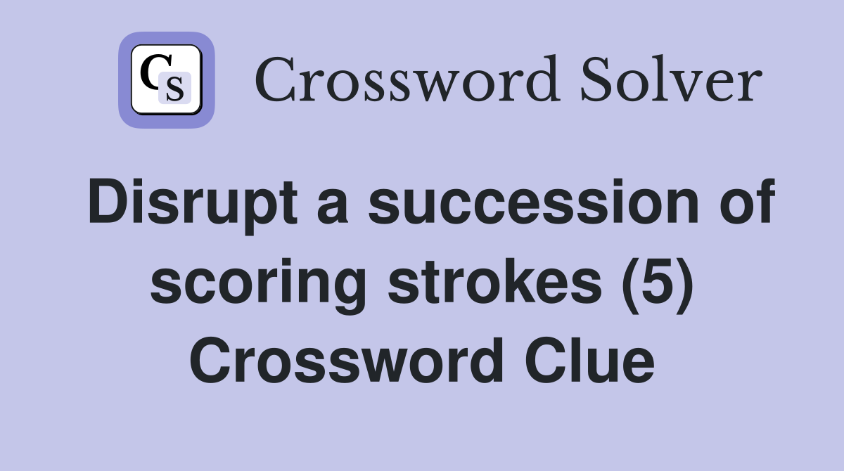 Disrupt a succession of scoring strokes (5) Crossword Clue