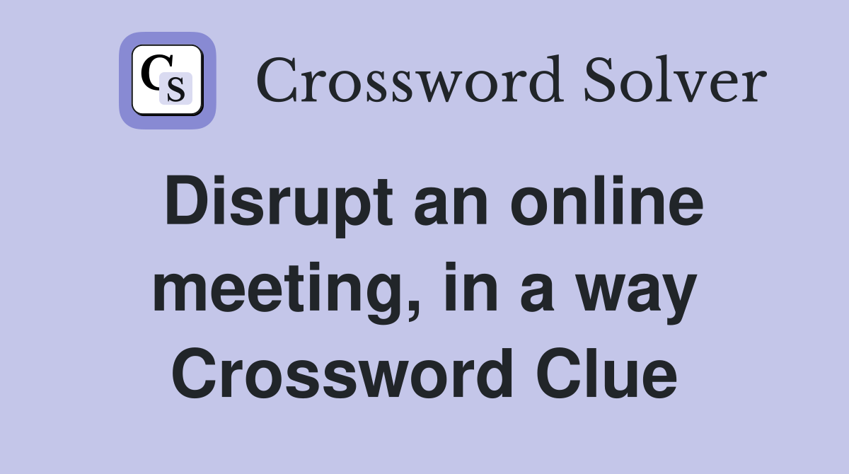 Disrupt an online meeting, in a way Crossword Clue