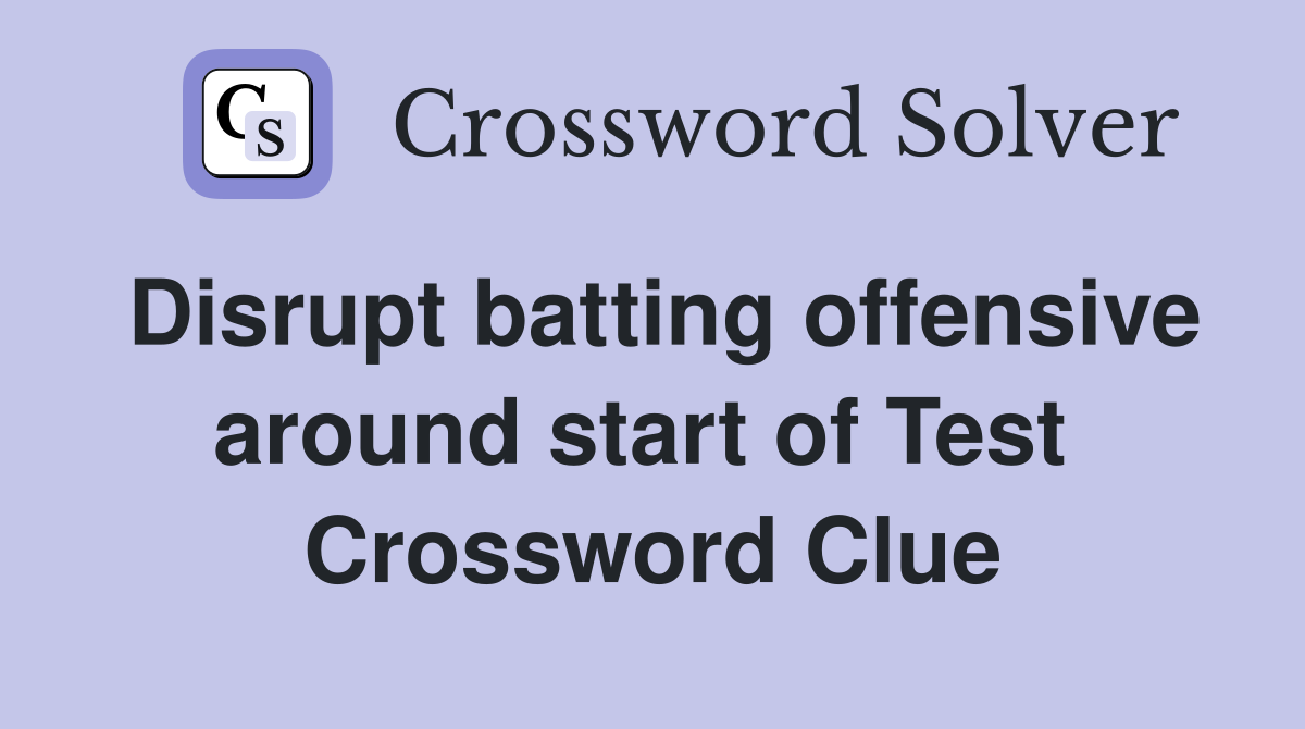 Disrupt batting offensive around start of Test  Crossword Clue