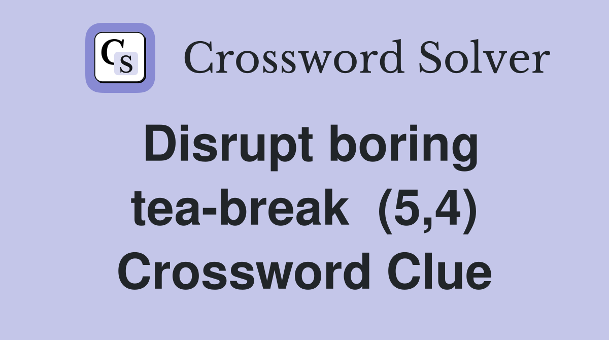 Disrupt boring tea-break  (5,4) Crossword Clue