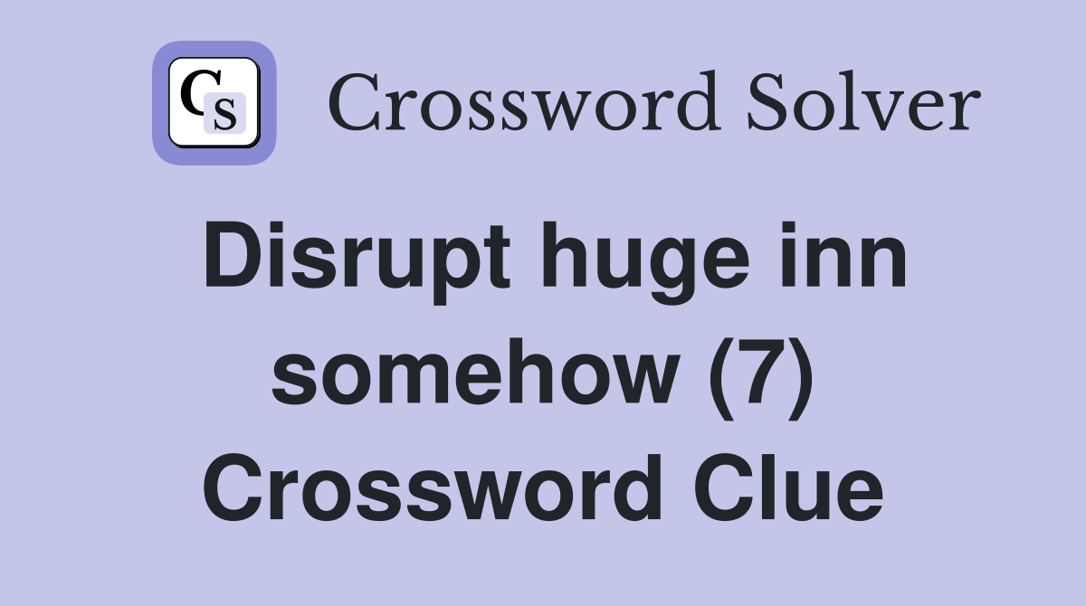 Disrupt huge inn somehow (7) Crossword Clue