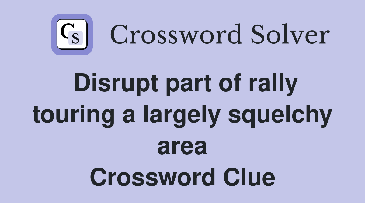 Disrupt part of rally touring a largely squelchy area Crossword Clue