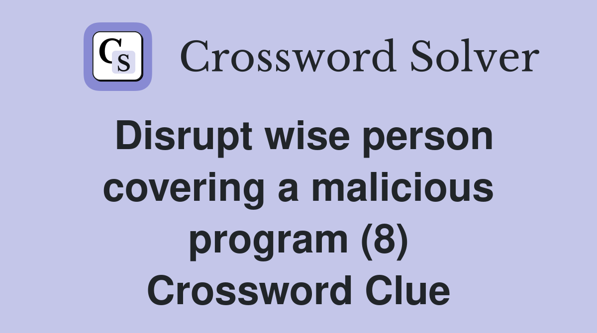Disrupt wise person covering a malicious program (8) Crossword Clue
