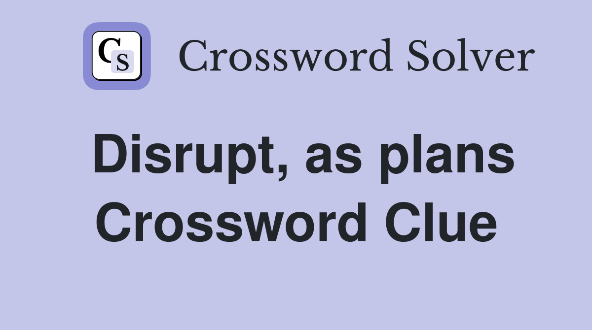 Disrupt, as plans Crossword Clue
