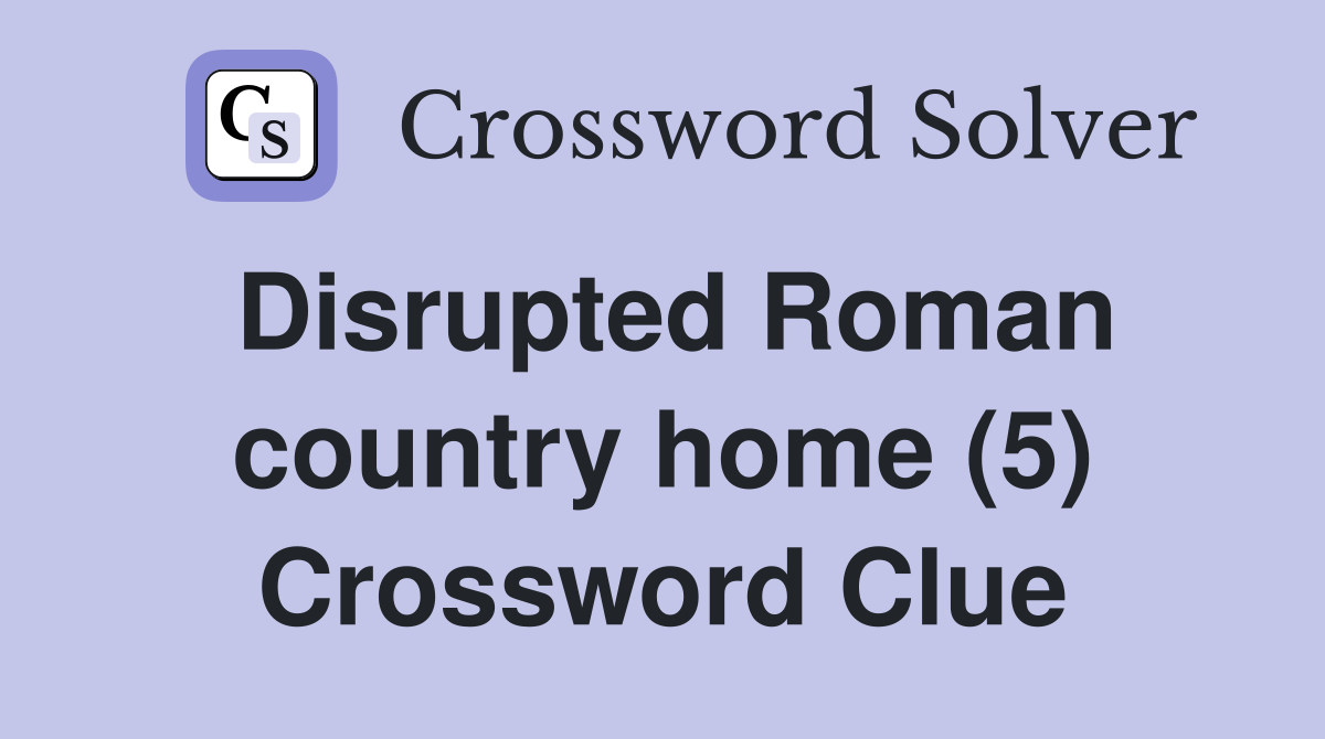 Disrupted Roman country home (5) Crossword Clue