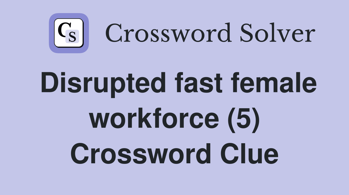 Disrupted fast female workforce (5) Crossword Clue