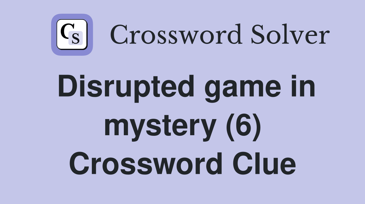Disrupted game in mystery (6) Crossword Clue