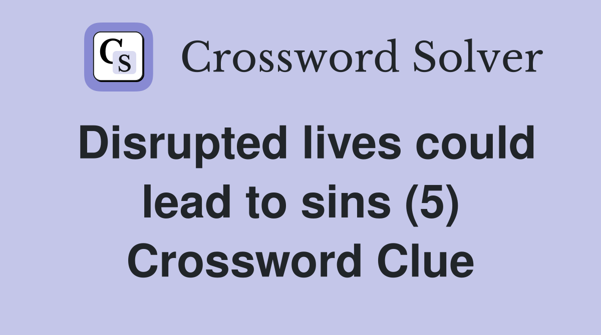 Disrupted lives could lead to sins (5) Crossword Clue