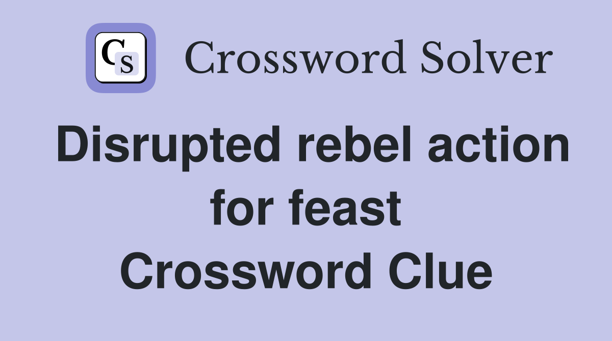 Disrupted rebel action for feast Crossword Clue