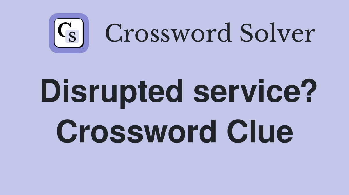 Disrupted service? Crossword Clue