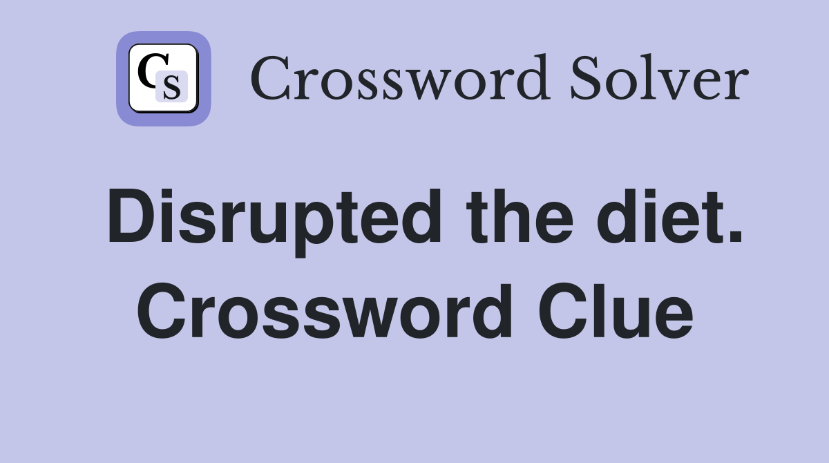 Disrupted the diet. Crossword Clue