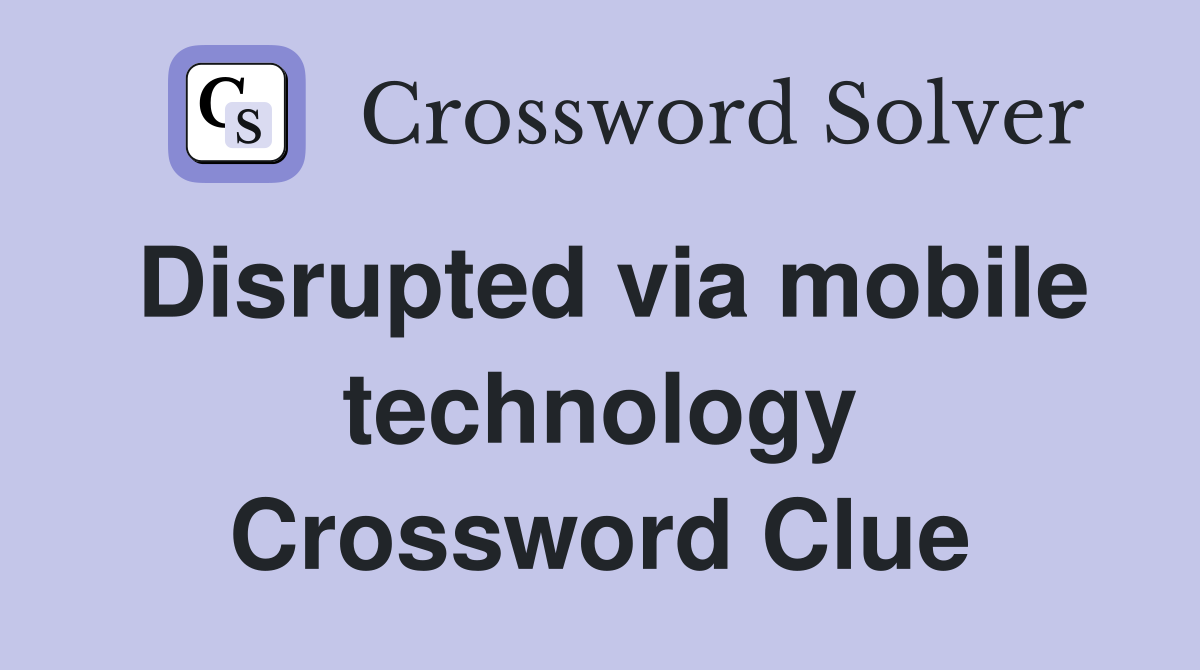 Disrupted via mobile technology Crossword Clue