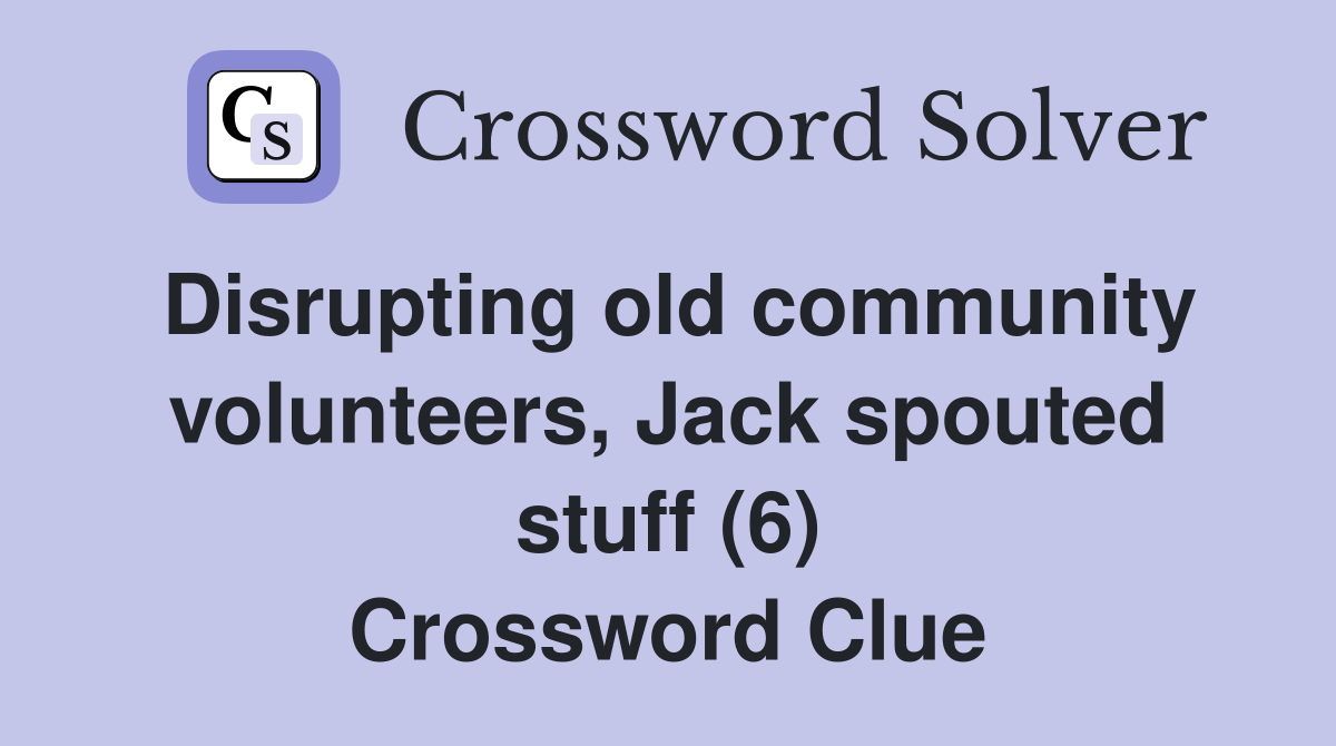 Disrupting old community volunteers, Jack spouted stuff (6) Crossword Clue