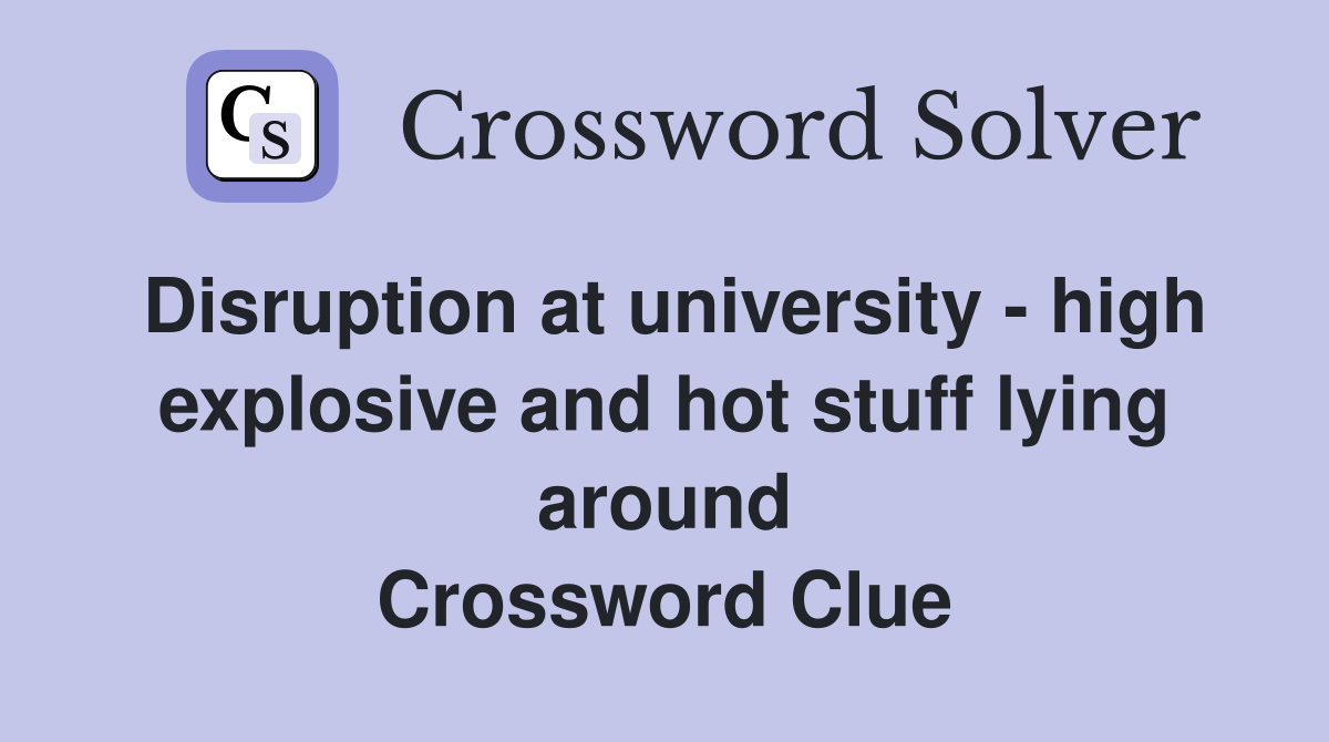 Disruption at university - high explosive and hot stuff lying around Crossword Clue
