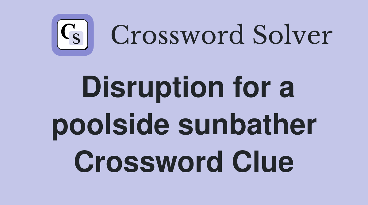 Disruption for a poolside sunbather Crossword Clue
