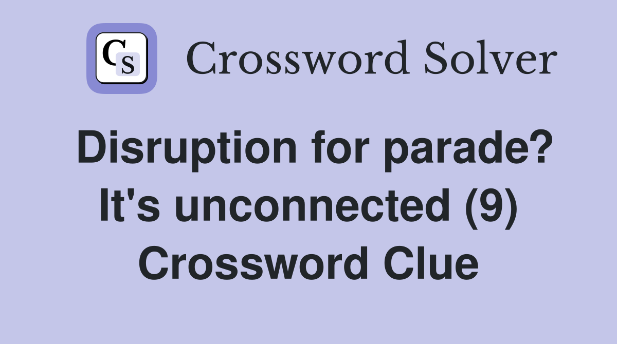 Disruption for parade? It's unconnected (9) Crossword Clue