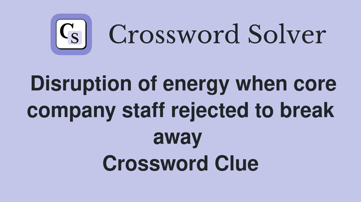 Disruption of energy when core company staff rejected to break away  Crossword Clue