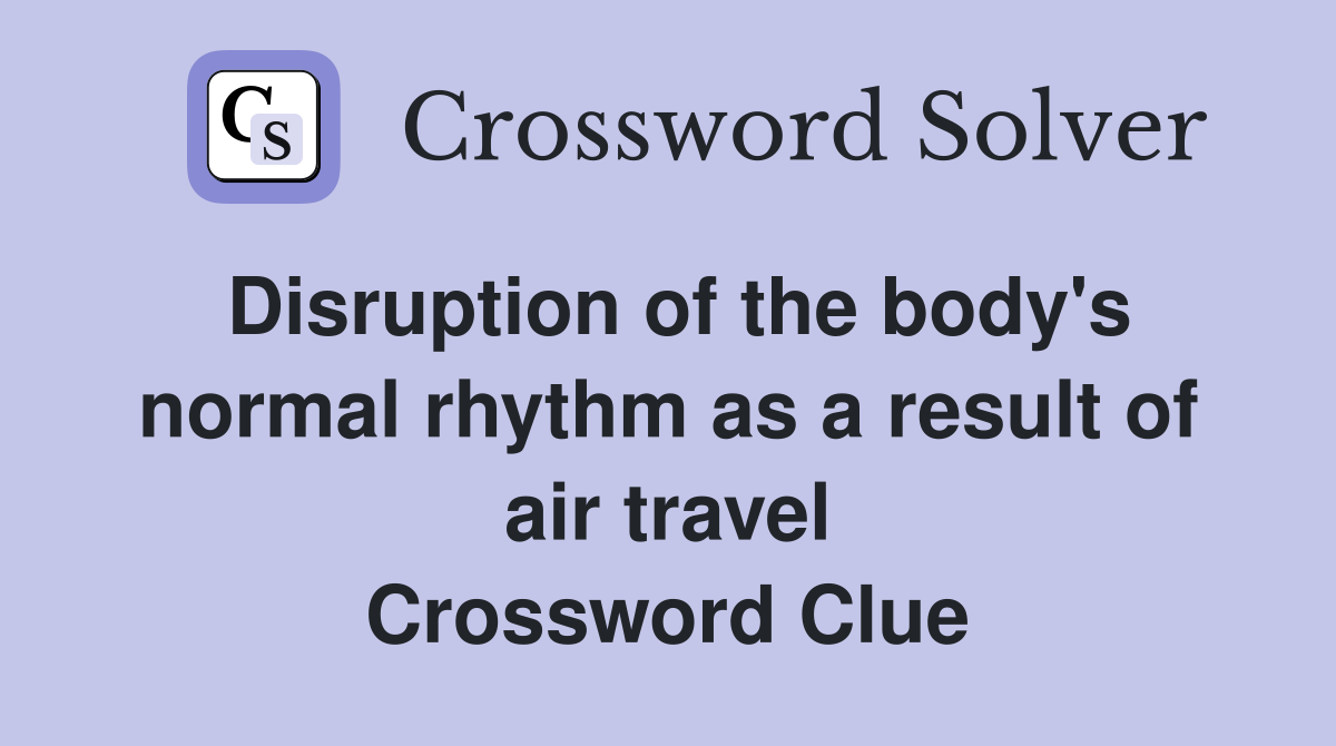 Disruption of the body's normal rhythm as a result of air travel Crossword Clue