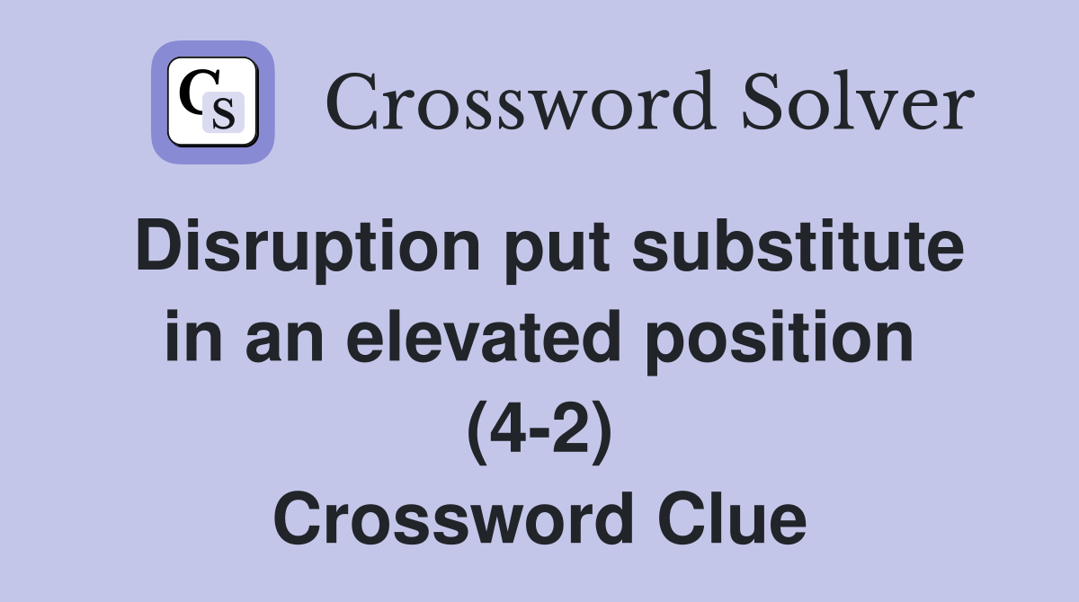 Disruption put substitute in an elevated position (4-2) Crossword Clue