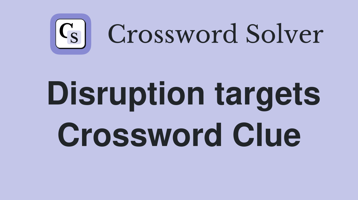 Disruption targets Crossword Clue
