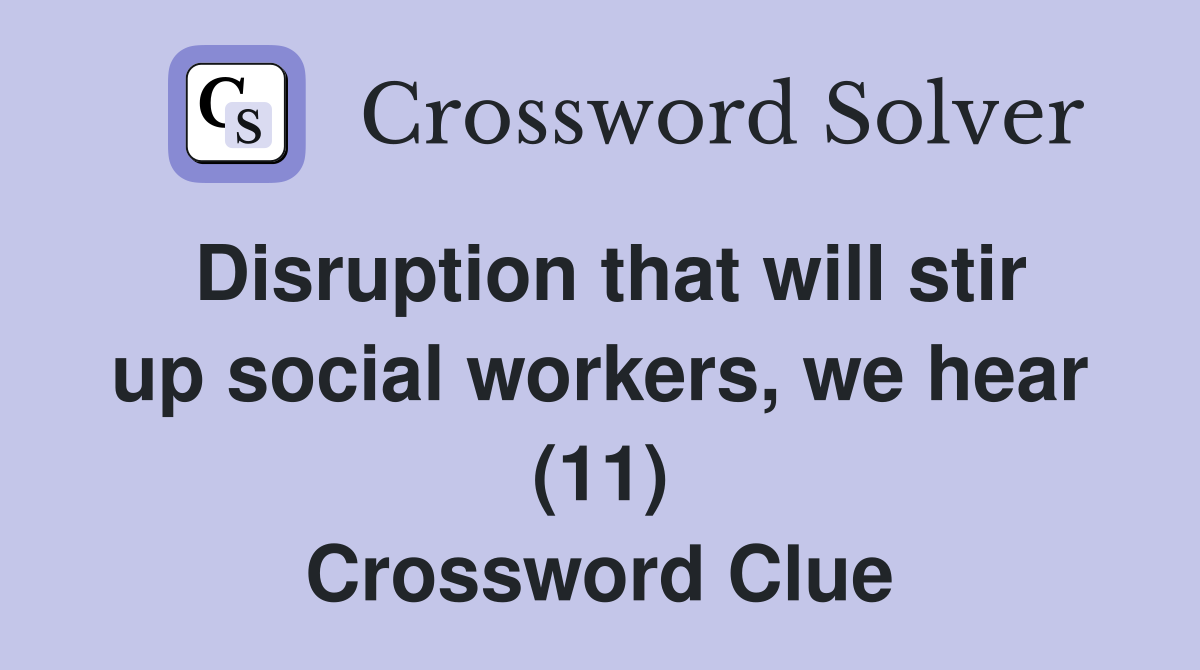 Disruption that will stir up social workers, we hear (11) Crossword Clue