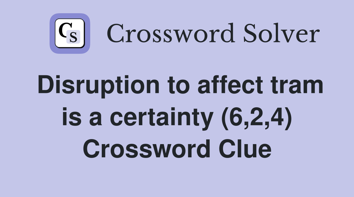 Disruption to affect tram is a certainty (6,2,4) Crossword Clue