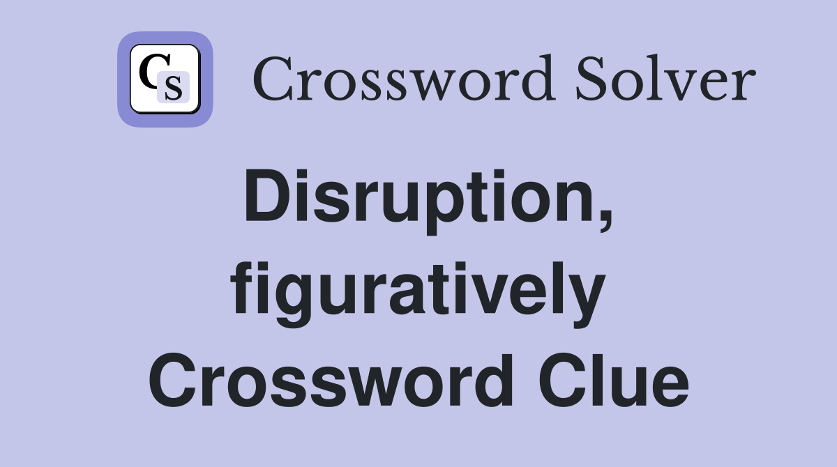 Disruption, figuratively Crossword Clue