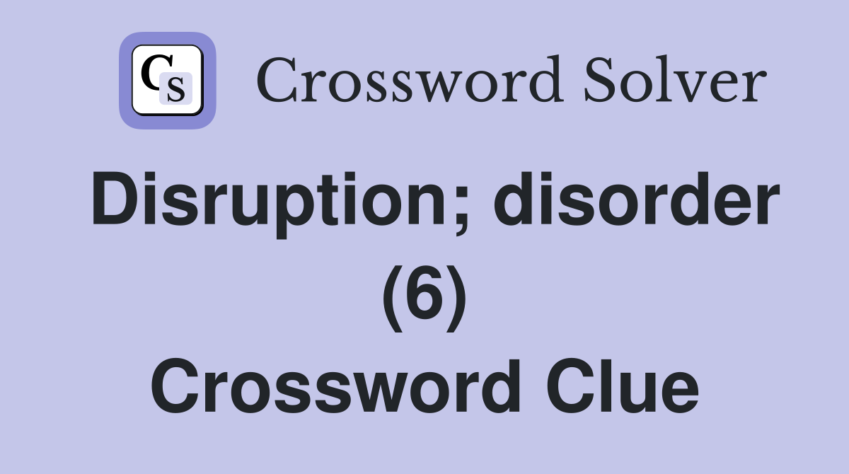 Disruption; disorder (6) Crossword Clue